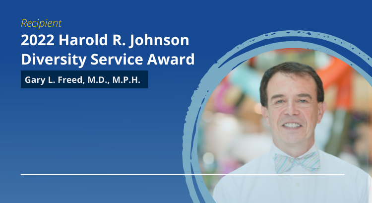 Gary L. Freed, M.D., M.P.H. receives Harold R. Johnson Diversity Service Awards